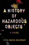 A History of Hazardous Objects - Yxta Maya Murray - 9781647791636