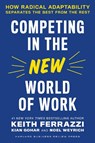 Competing in the New World of Work - Keith Ferrazzi ; Kian Gohar ; Noel Weyrich - 9781647821951