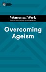 Overcoming Ageism (HBR Women at Work Series) - Harvard Business Review ; Amy Gallo ; Dorie Clark ; Heidi K. Gardner - 9781647825836
