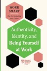Authenticity, Identity, and Being Yourself at Work (HBR Work Smart Series) - Harvard Business Review ; Susan David ; Talisa Lavarry ; Lily Zheng - 9781647827021