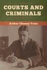 Courts and Criminals - Arthur Cheney Train - 9781647990077