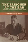The Prisoner at the Bar - Arthur Cheney Train - 9781647990176
