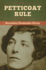 Petticoat Rule - Baroness Emmuska Orczy - 9781647991197