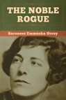 The Noble Rogue - Baroness Emmuska Orczy - 9781647991319