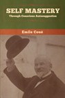 Self Mastery Through Conscious Autosuggestion - Emile Coue - 9781647991746