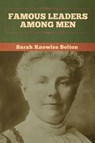 Famous Leaders among Men - Sarah Knowles Bolton - 9781647992460