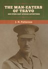 The Man-Eaters of Tsavo, and Other East African Adventures - J H Patterson - 9781647995751
