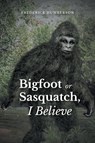 Big Foot or Sasquatch, I Believe - Frederick Humberson - 9781648018749