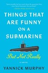 Things That Are Funny on a Submarine But Not Really - Yannick Murphy - 9781648211355