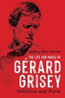 The Life and Music of Gerard Grisey - Jeffrey Arlo Brown - 9781648250842