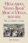 Hungarian “Gypsy-Band” Music in Vienna, 1850-1914 - Dr Jon Banks - 9781648251092