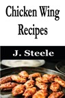 Chicken Wing Recipes - J Steele - 9781648301247