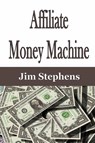 Affiliate Money Machine - Jim Stephens - 9781648301933