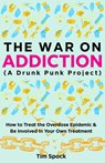 The War on Addiction: How to Treat the Overdose Epidemic and Be Involved in Your Own Treatment (a Drunk Punk Project) - Tim Spock - 9781648414824