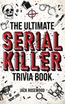 The Ultimate Serial Killer Trivia Book - Jack Rosewood - 9781648450945