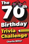 The 70th Birthday Trivia Challenge - Charlie Miller - 9781648451386