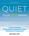 Quiet Your Ocd Brain: A Game-Changing Metacognitive Workbook to Defeat Obsessions and Compulsions - Reid Wilson - 9781648486807