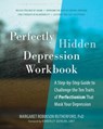 Perfectly Hidden Depression Workbook: A Step-By-Step Guide to Challenge the Ten Traits of Perfectionism That Mask Your Depression - Margaret Robinson Rutherford - 9781648487224