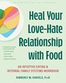Heal Your Love-Hate Relationship with Food: An Intuitive Eating and Internal Family Systems Workbook - Kimberly M. Daniels - 9781648487286