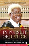 In Pursuit of Justice: Examining the Intersection of Philosophy, Politics & Law - Oagile Bethuel Key Dingake - 9781648506543