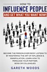 How to Influence People and Get What You Want - Gareth Woods - 9781648660665
