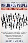 How to Influence People and Get What You Want Now - Gareth Woods - 9781648661266