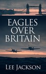 Eagles Over Britain - Lee Jackson - 9781648754784