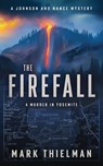The Firefall: A Murder in Yosemite - Mark Thielman - 9781648756955
