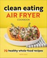 Clean Eating Air Fryer Cookbook - Katie Hale - 9781648764585