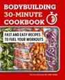 Bodybuilding 30-Minute Cookbook - Terence Boateng - 9781648768750
