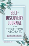 Self-Discovery Journal for First-Time Moms: Reflect, Record, and Reconnect with You - Sarah Griesemer - 9781648769566