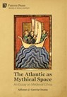 The Atlantic as Mythical Space: An Essay on Medieval Ethea - Alfonso J. Garcia-Osuna - 9781648891731