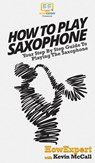 How To Play Saxophone - HowExpert - 9781648910043