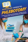 HowExpert Guide to Phlebotomy - Howexpert ; MacKenna Balsewicz - 9781648918872
