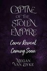 Captive of the Stolen Empire - Megan Van Dyke - 9781648983665