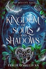 O'Sullivan, L: Kingdom of Souls and Shadows - Leslie O'Sullivan - 9781648984433