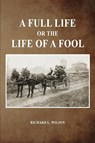 A Full Life or the Life of a Fool - Richard L. Wilson - 9781649138354