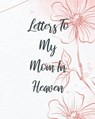 Letters To My Mom In Heaven - Patricia Larson - 9781649300485