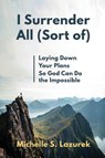 I Surrender All (Sort Of) - Michelle S Lazurek - 9781649494009