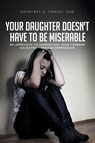 Your Daughter Doesn't Have to Be Miserable - Courtney E Conley Edd - 9781649522573