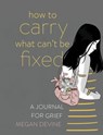 How to Carry What Can't Be Fixed - Megan Devine - 9781649630094