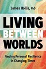 Living Between Worlds - James Hollis - 9781649631220