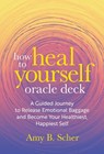 How to Heal Yourself Oracle Deck: A Guided Journey to Release Emotional Baggage and Become Your Healthiest, Happiest Self -  - 9781649632470