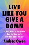 Live Like You Give a Damn: 25 Bold Moves to Get Honest, Face the Hard Stuff, and Show Up for Yourself - Andrea Owen - 9781649633651