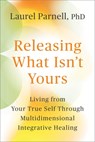 Releasing What Isn't Yours - Phd - 9781649634429