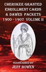 Cherokee Granted Enrollment Cards & Dawes Packets 1900 - 1907: Volume II - Jeff Bowen - 9781649681737