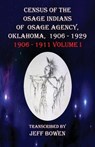 Census of the Osage Indians of Osage Agency, Oklahoma, 1906-1929: 1906-1911 Volume I - Jeff Bowen - 9781649681768