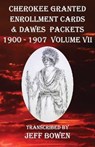 Cherokee Granted Enrollment Cards & Dawes Packets 1900 - 1907: Volume VII - Jeff Bowen - 9781649681843