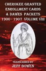Cherokee Granted Enrollment Cards & Dawes Packets 1900 - 1907: Volume VIII - Jeff Bowen - 9781649681867