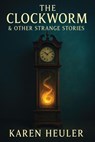 The Clockworm and Other Strange Stories - Karen Heuler - 9781649731586
